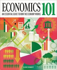 bokomslag Economics 101: The Essential Guide to How the Economy Works