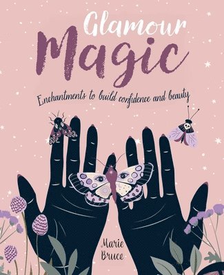Marie Bruce - Glamour Magic: Enchantments to Build Confidence and Beauty, Inbunden