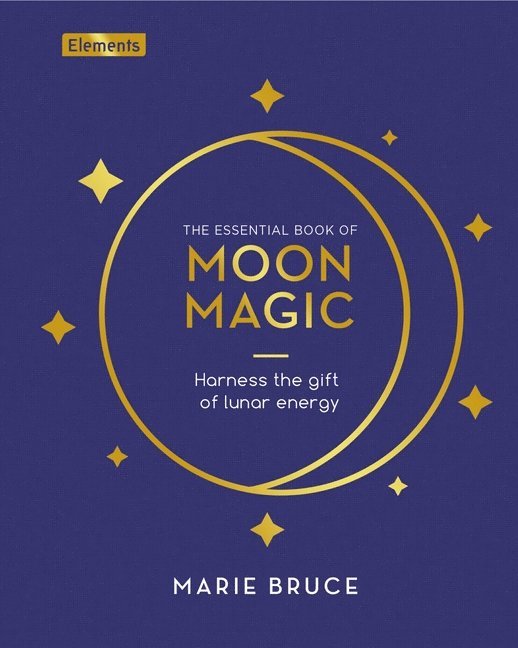 Marie Bruce - The Essential Book of Moon Magic: Harness the Gift of Lunar Energy, Inbunden