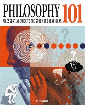 Peter Gibson - Philosophy 101: The Essential Guide to the Study of Great Ideas, Inbunden