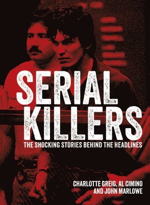 Al Cimino, Charlotte Greig - Serial Killers: The Shocking Stories Behind the Headlines, Inbunden. Tillgänglighet: Tillfälligt slut