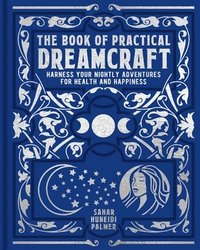 bokomslag The Book of Practical Dreamcraft: Harness Your Nightly Adventures for Health and Happiness
