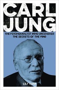 bokomslag Carl Jung: The Psychoanalyst Who Uncovered the Secrets of the Mind