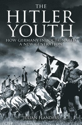 The Hitler Youth: How Germany Indoctrinated a New Generation 1