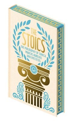 Marcus Aurelius, Epicurus - The Stoics: The Philosophy of Seneca, Epictetus and Marcus Aurelius, Inbunden