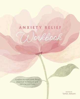 Tania Ahsan - Anxiety Relief Workbook: Combat Burnout with These Practical Techniques and Calming Exercises, Häftad