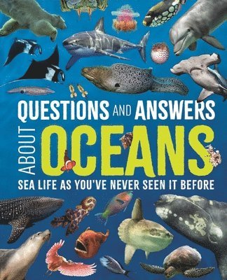 Questions and Answers about Oceans: Sea Life as You've Never Seen It Before 1