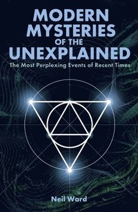 bokomslag Modern Mysteries of the Unexplained: The Most Perplexing Events of Recent Times