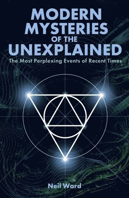 Modern Mysteries of the Unexplained: The Most Perplexing Events of Recent Times 1