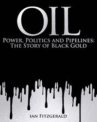 bokomslag Oil: Power, Politics and Pipelines: The Story of Black Gold