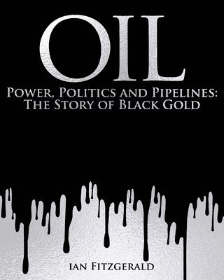 bokomslag Oil: Power, Politics and Pipelines: The Story of Black Gold
