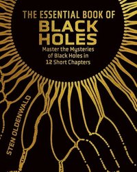 bokomslag The Essential Book of Black Holes: Master the Mysteries of Black Holes in 12 Short Chapters