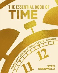 bokomslag The Essential Book of Time: Master the Mysteries of Time in 12 Short Chapters