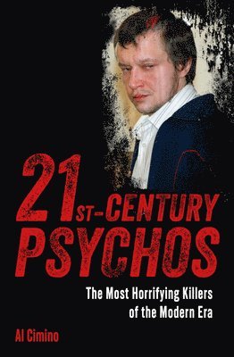 Al Cimino - 21st Century Psychos: The Most Horrifying Killers of the Modern Era, Häftad