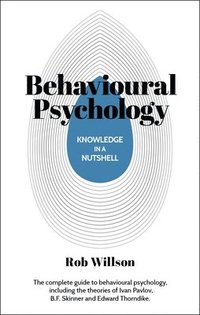 bokomslag Knowledge in a Nutshell: Behavioral Psychology: The Complete Guide to Behavioral Psychology, Including the Theories of Ivan Pavlov, B.F. Skinner and E