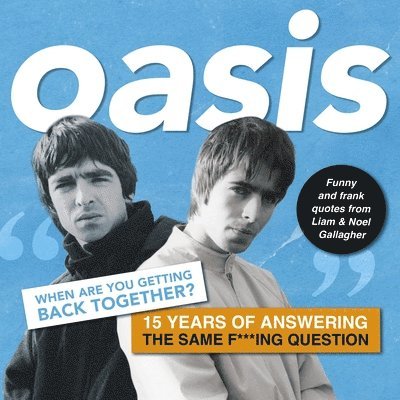 Oasis: When Are You Getting Back Together?: Funny and Frank Quotes from Liam & Noel Gallagher 1