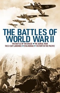 bokomslag The Battles of World War II: The Battle of the Bulge, the Aerial War, the D-Day Landings, Stalingrad, Victory in the Pacific