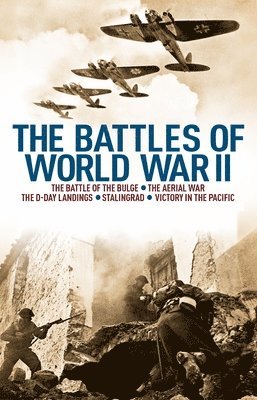bokomslag The Battles of World War II: The Battle of the Bulge, the Aerial War, the D-Day Landings, Stalingrad, Victory in the Pacific