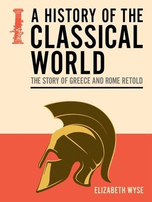 A History of the Classical World: The Story of Greece and Rome Retold