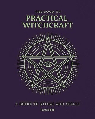 The Book of Practical Witchcraft: A Compendium of Spells, Rituals and Occult Knowledge