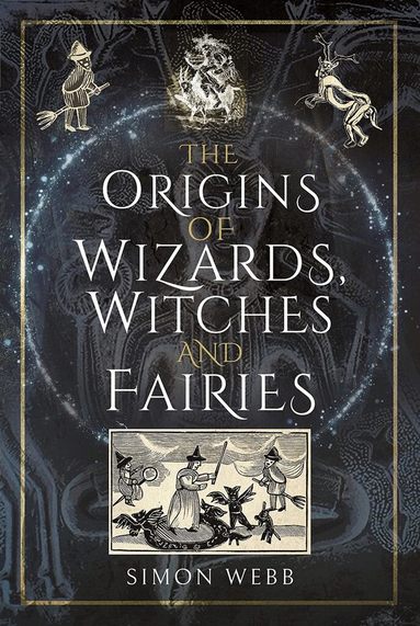 Simon Webb - Origins of Wizards, Witches and Fairies, Inbunden