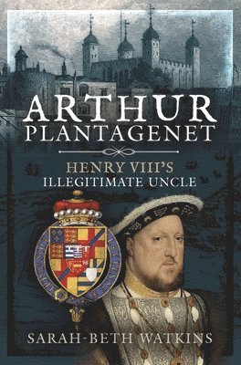 bokomslag Arthur Plantagenet: Henry VIII's Illegitimate Uncle