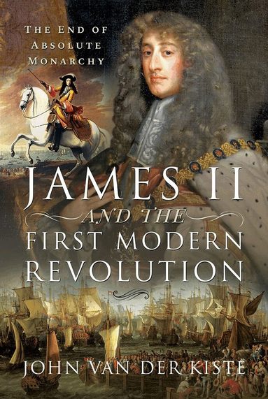John Van der Kiste - James II and the First Modern Revolution, Inbunden