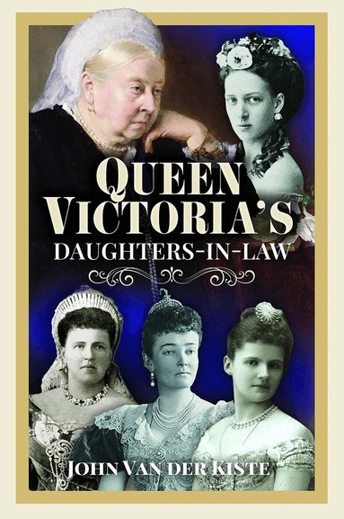 John Van der Kiste - Queen Victoria's Daughters-in-Law, Inbunden