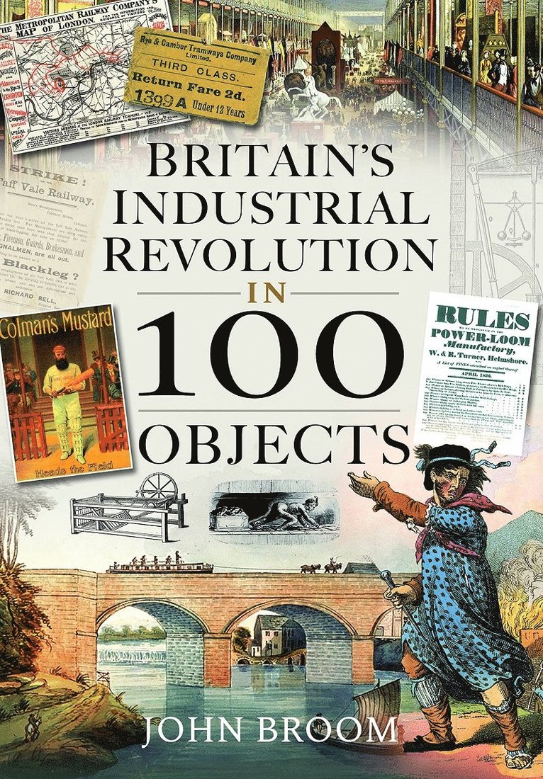 John Broom - Britain's Industrial Revolution in 100 Objects, Inbunden