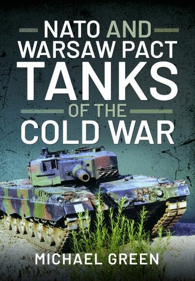 Michael Green - NATO and Warsaw Pact Tanks of the Cold War, Inbunden