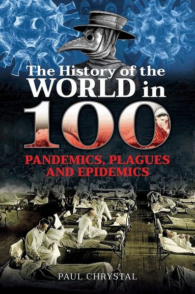 Paul Chrystal - History of the World in 100 Pandemics, Plagues and Epidemics, Inbunden