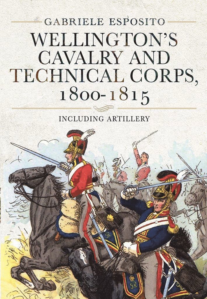 Gabriele Esposito - Wellington's Cavalry and Technical Corps, 1800-1815, Inbunden