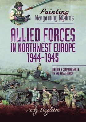 Painting Wargaming Figures - Allied Forces in Northwest Europe, 1944-45 1