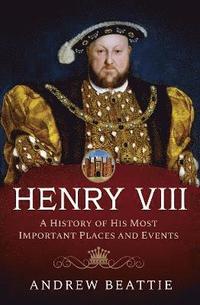 bokomslag Henry VIII: A History of his Most Important Places and Events