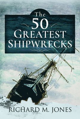 Richard M Jones - 50 Greatest Shipwrecks, Inbunden