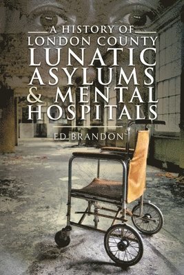 bokomslag A History of London County Lunatic Asylums & Mental Hospitals