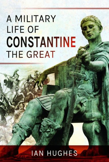 Ian Hughes - Military Life of Constantine the Great, Häftad