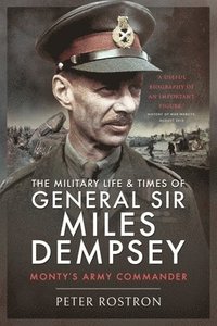 bokomslag The Military Life and Times of General Sir Miles Dempsey
