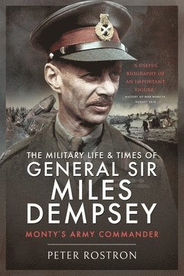 The Military Life and Times of General Sir Miles Dempsey 1