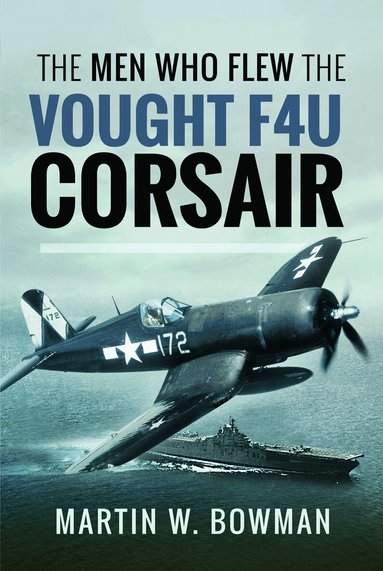 Martin W Bowman - Men Who Flew the Vought F4U Corsair, Häftad