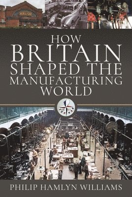 bokomslag How Britain Shaped the Manufacturing World