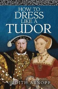 bokomslag How to Dress Like a Tudor