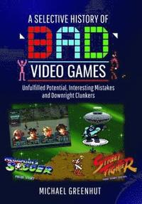 bokomslag A Selective History of 'Bad' Video Games