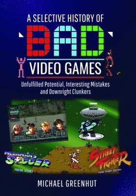 bokomslag A Selective History of 'Bad' Video Games