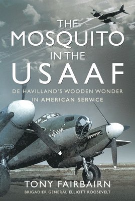 Tony Fairbairn - Mosquito in the USAAF: De Havilland's Wooden Wonder in American Service, Inbunden
