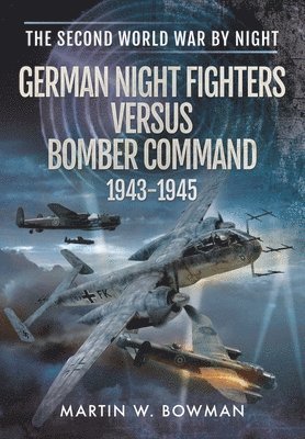 MARTIN W BOWMAN - GERMAN NIGHT FIGHTERS VERSUS BOMBER COMM, Häftad