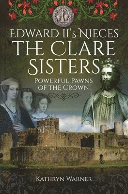 bokomslag Edward II's Nieces: The Clare Sisters