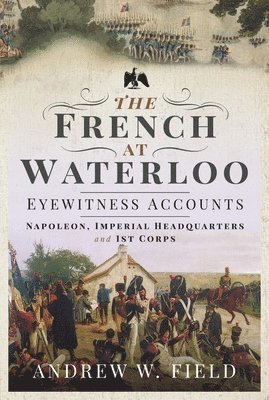 bokomslag The French at Waterloo: Eyewitness Accounts