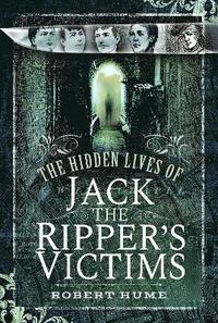 bokomslag The Hidden Lives of Jack the Ripper's Victims