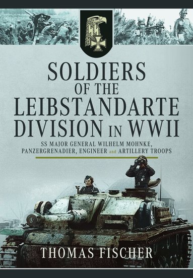 Thomas Fischer - Soldiers of the Leibstandarte Division in WWII, Inbunden